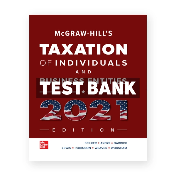 McGraw Hills Taxation of Individuals and Business Entities 2021 Edition 12th edition Spilker Test Bank