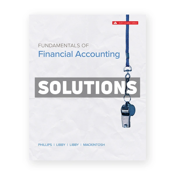 Fundamentals Of Financial Accounting (Canadian) 6th edition Phillips Solutions Manual