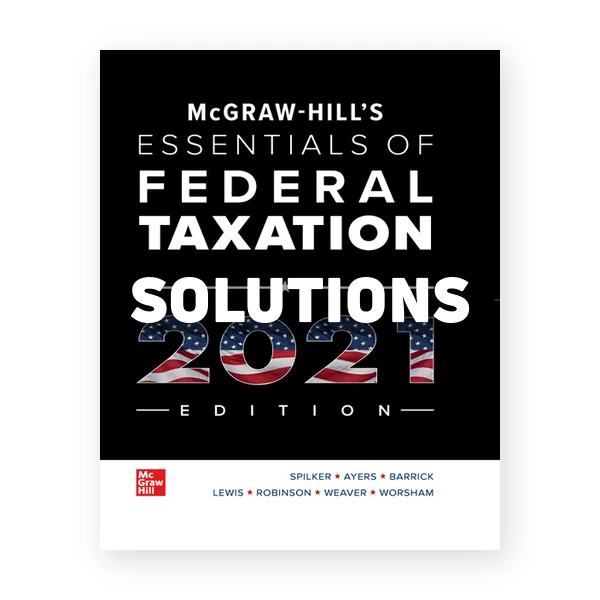 McGraw Hills Essentials of Federal Taxation 2021 Edition 12th edition Spilker Solutions Manual
