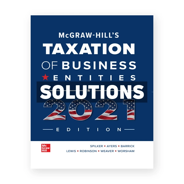 McGraw Hills Taxation of Business Entities 2021 Edition 12th edition Spilker Solutions Manual