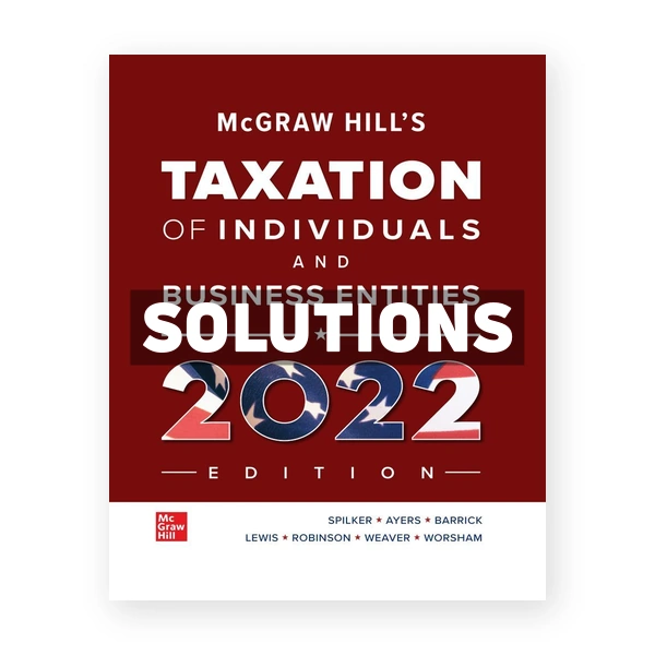 McGraw Hills Taxation of Individuals and Business Entities 2022 Edition 13th edition Spilker Solutions Manual