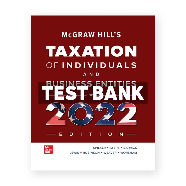 McGraw Hills Taxation of Individuals and Business Entities 2022 Edition 13th edition Spilker Test Bank