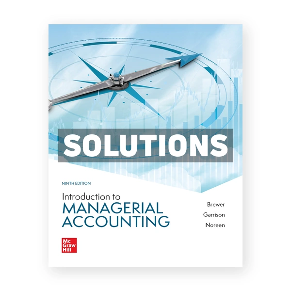 Introduction to Managerial Accounting 9th edition Brewer Solutions Manual