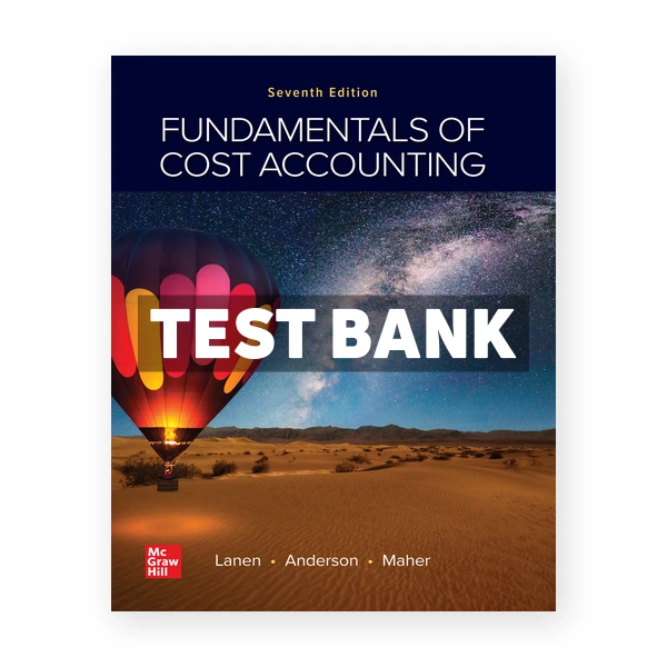 Fundamentals of Cost Accounting 7th edition Lanen Test Bank