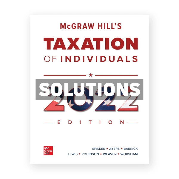 McGraw Hills Taxation of Individuals 2022 Edition 13th edition Spilker Solutions Manual