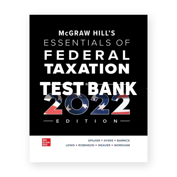McGraw Hills Essentials of Federal Taxation 2022 Edition 13th edition Spilker Test Bank