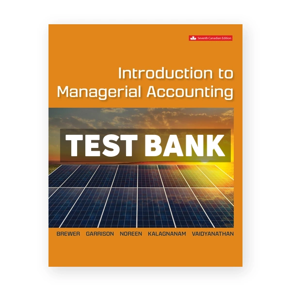 Introduction to Managerial Accounting (Canadian) 7th edition Brewer Test Bank