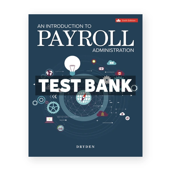 Introduction to Payroll Administration (Canadian) 6th edition Dryden Test Bank
