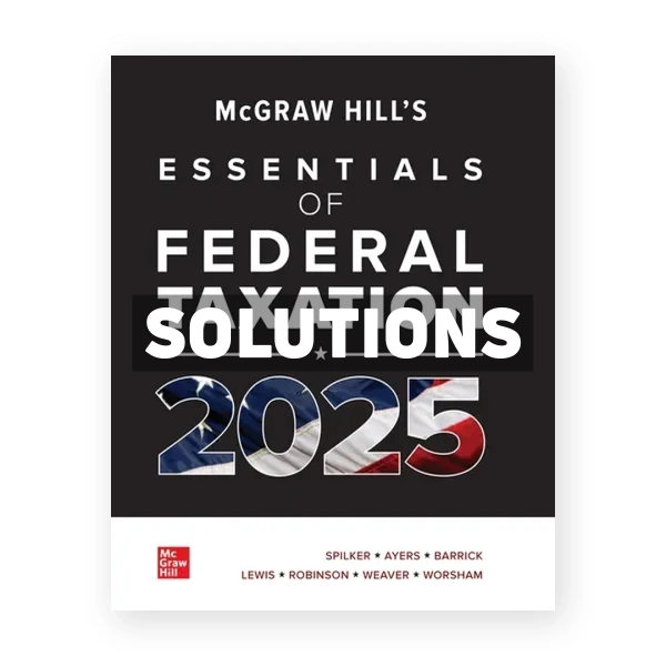 McGraw-Hills Essentials of Federal Taxation 2025 Edition Evergreen Release 1st edition Spilker Solutions Manual