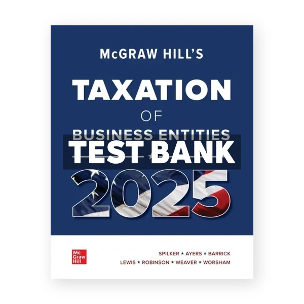 McGraw-Hills Taxation of Business Entities 2025 Edition Evergreen Release 1st edition Spilker Test Bank
