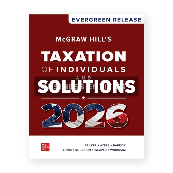 McGraw Hill's Taxation of Individuals and Business Entities 2026 1st edition Spilker Solutions Manual