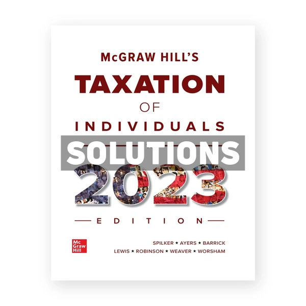 McGraw-Hill's Taxation of Individuals 2023 Edition 14th edition Spilker Solutions Manual