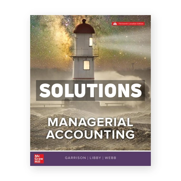 Managerial Accounting (Canadian) 13th edition GARRISON Solutions Manual
