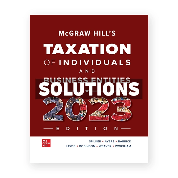 McGraw-Hill's Taxation of Individuals and Business Entities 2023 Edition 14th edition Spilker Solutions Manual