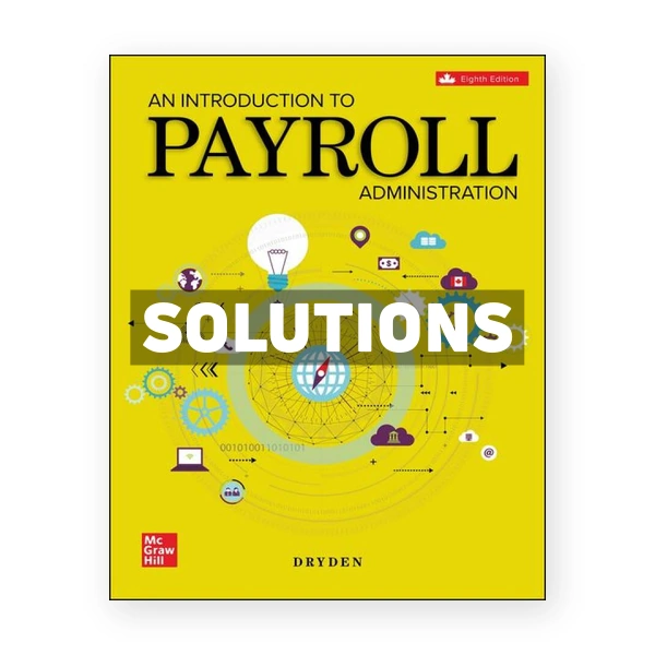 An Introduction To Payroll Administration 2024-2025 (Canadian) 8th edition Dryden Solutions Manual