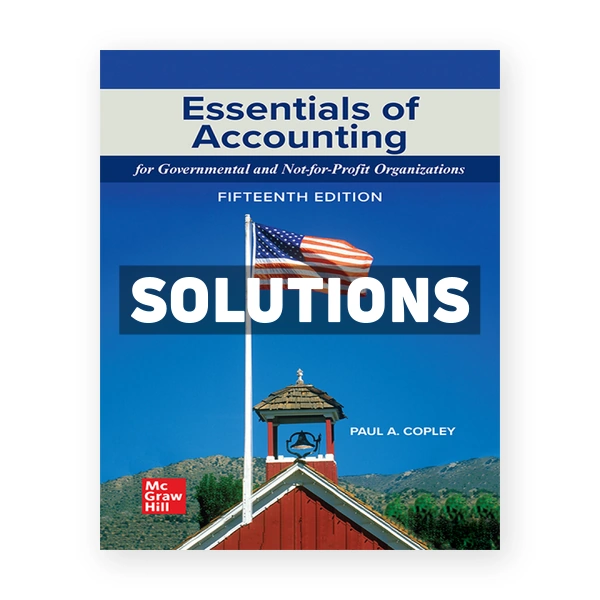Essentials of Accounting for Governmental and Not-for-Profit Organizations 15th edition Copley Solutions Manual