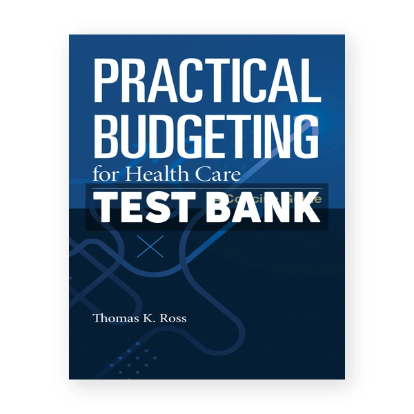 Practical Budgeting for Health Care 1st edition Ross Test Bank