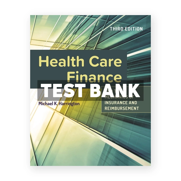 Health Care Finance and the Mechanics of Insurance and Reimbursement 3rd edition Harrington Test Bank