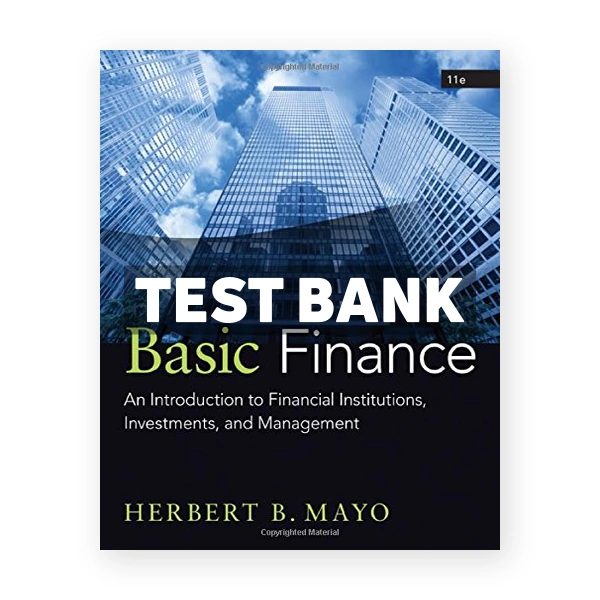 Basic Finance An Introduction to Financial Institutions Investments and Management 11th edition Mayo Test Bank