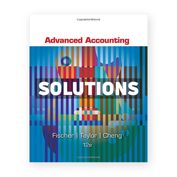 Advanced Accounting 12th edition Fischer Solutions Manual