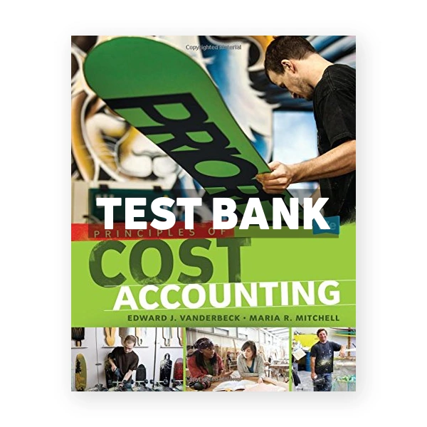 Principles of Cost Accounting 17th edition Vanderbeck Test Bank