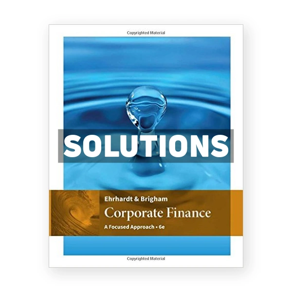 Corporate Finance A Focused Approach 6th edition Ehrhardt Solutions Manual