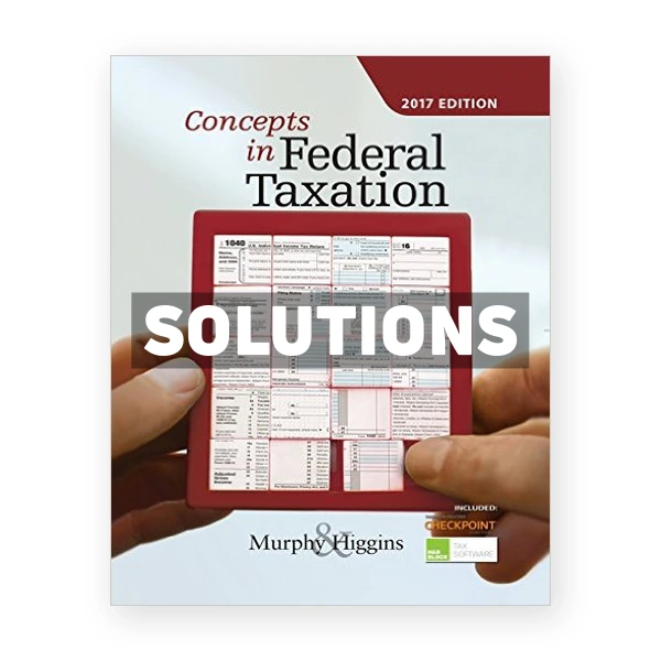 Concepts in Federal Taxation 2017 24th edition Murphy Solutions Manual