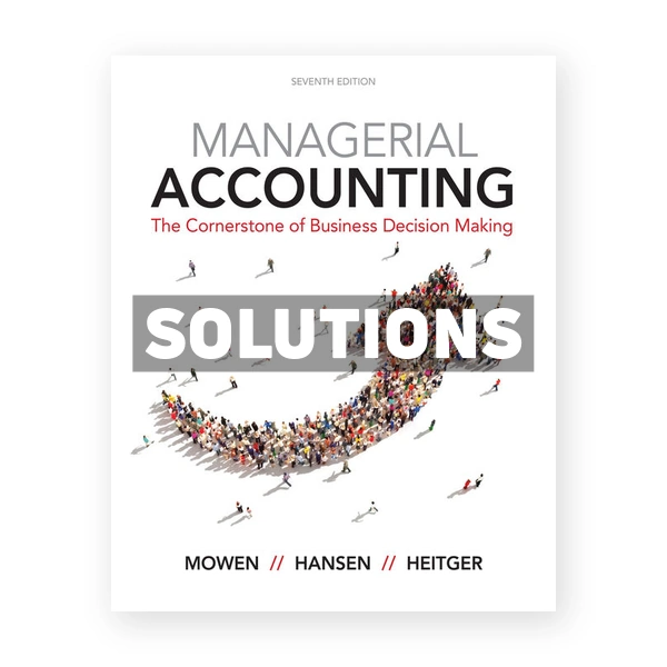 Managerial Accounting 7th edition Mowen Solutions Manual