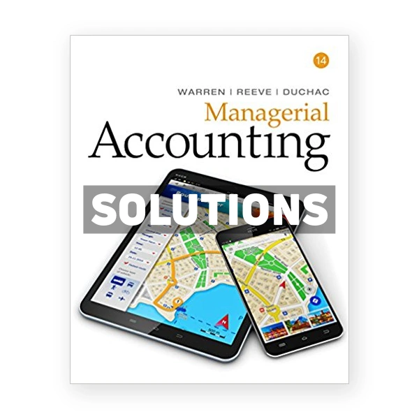Managerial Accounting 14th edition Warren Solutions Manual