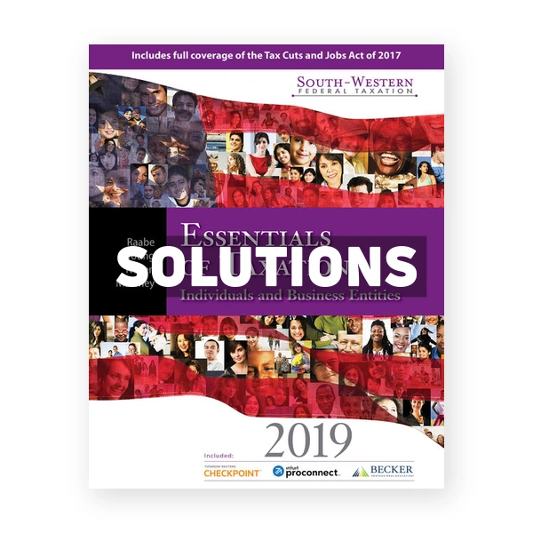 South Western Federal Taxation 2019 Essentials of Taxation Individuals and Business Entities 22nd edition Raabe Solutions Manual