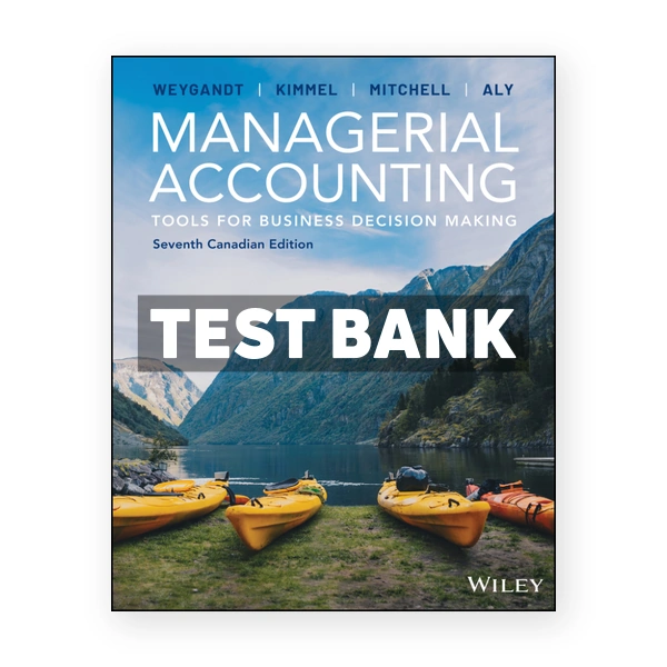 Managerial Accounting - Tools for Business Decision Making (Canadian) 7th edition Weygandt Test Bank
