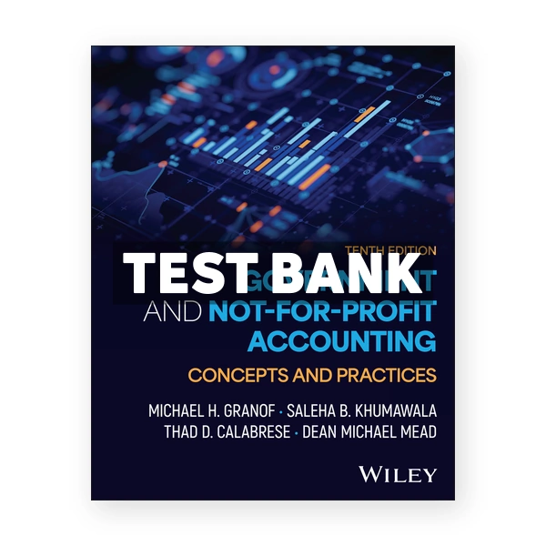 Government and Not for Profit Accounting Concepts and Practices 10th edition Granof Test Bank