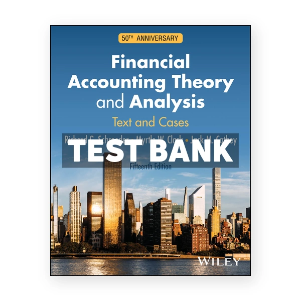 Financial Accounting Theory and Analysis - Text and Cases 15th edition Schroeder Test Bank