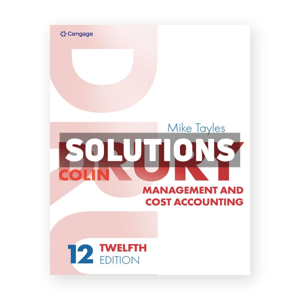 Management and Cost Accounting 12th edition Drury Solutions Manual