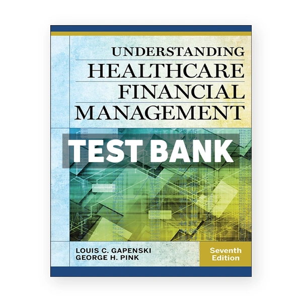 Understanding Healthcare Financial Management 7th edition Gapenski Test Bank
