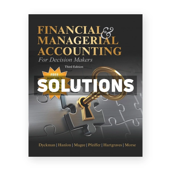 Financial & Managerial Accounting for Decision Makers 3rd edition Dyckman Solutions Manual