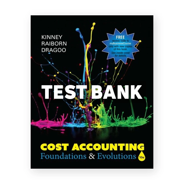 Cost Accounting Foundations & Evolutions 10th edition Kinney Test Bank