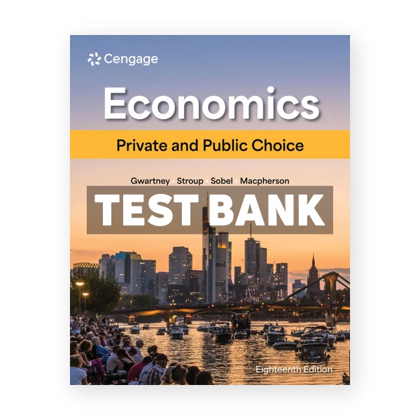 Economics - Private and Public Choice 18th edition Gwartney Test Bank