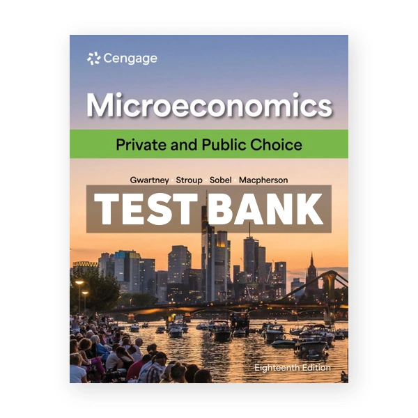 Microeconomics - Private and Public Choice 18th edition Gwartney Test Bank