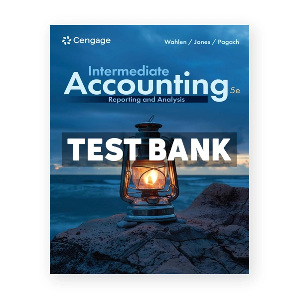 Intermediate Accounting - Reporting and Analysis 5th edition Wahlen Test Bank